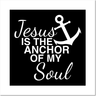 Jesus Is The Anchor Of My Soul Posters and Art